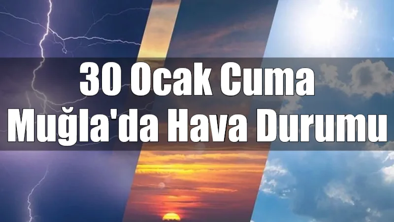 30 Ocak Cuma günü Muğla genelinde sıcaklıklar 10-14°C civarında seyrederken,