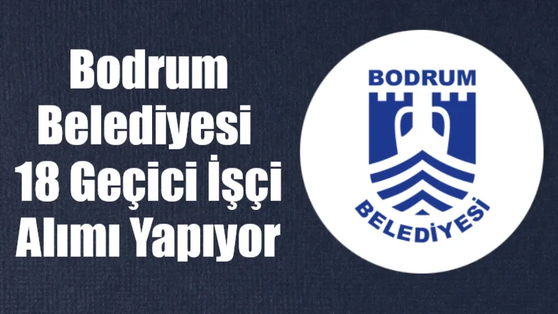 Bodrum Belediyesi, farklı kadrolarda görevlendirilmek üzere geçici süreyle toplam 18
