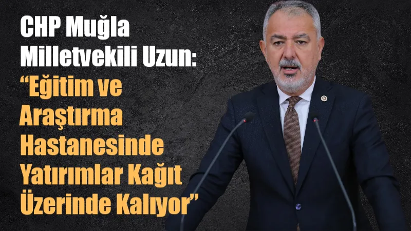 CHP Muğla Milletvekili Cumhur Uzun, Muğla Eğitim ve Araştırma Hastanesi’nde