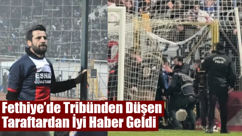 Ziraat Türkiye Kupası maçı öncesi tribünden düşerek hastaneye kaldırılan Fethiyespor