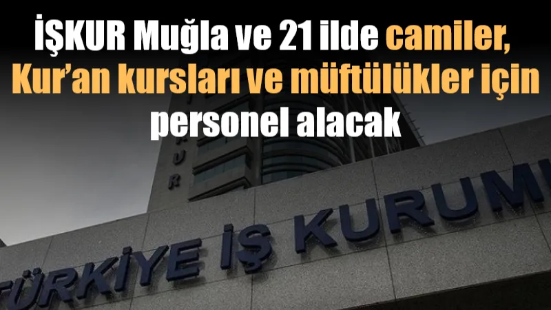 İŞKUR, Muğla dahil 21 ildeki müftülük ve camilerde görevlendirilmek üzere,