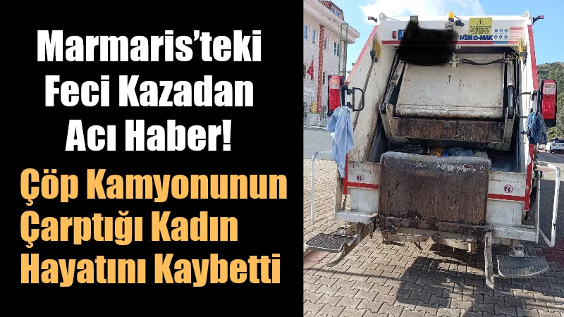 Marmaris'te belediyeye ait çöp kamyonunun çarpması sonucu ağır yaralanan 68