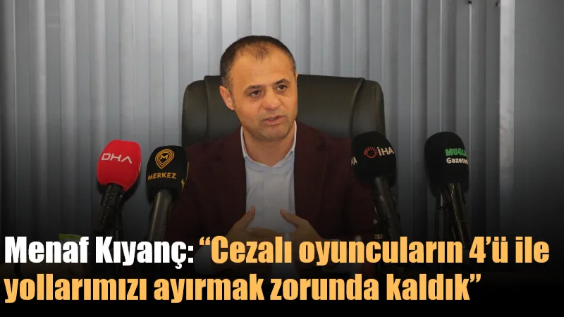 Muğlaspor Başkanı Menaf Kıyanç, bahis soruşturması kapsamında ceza alan futbolculara