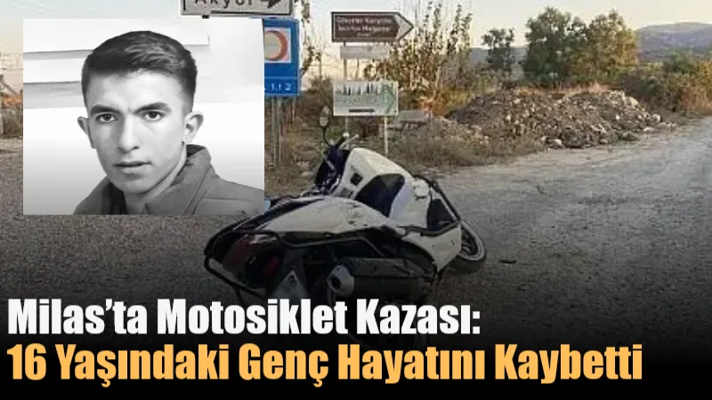 Muğla’nın Milas ilçesinde meydana gelen motosiklet kazasında 16 yaşındaki 10.