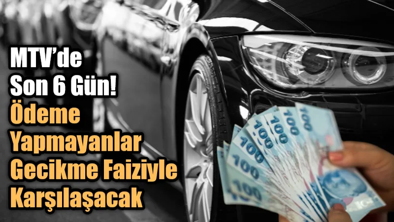 Motorlu Taşıtlar Vergisi’nin (MTV) ilk taksit ödemeleri için verilen sürede
