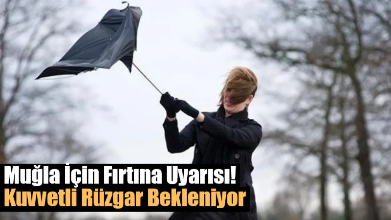 Meteoroloji 4. Bölge Müdürlüğü, Muğla genelinde kuvvetli rüzgar ve fırtına