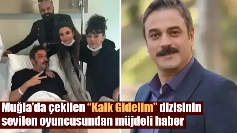 Muğla’da çekilen “Kalk Gidelim” dizisinde rol alan ünlü oyuncu Ufuk