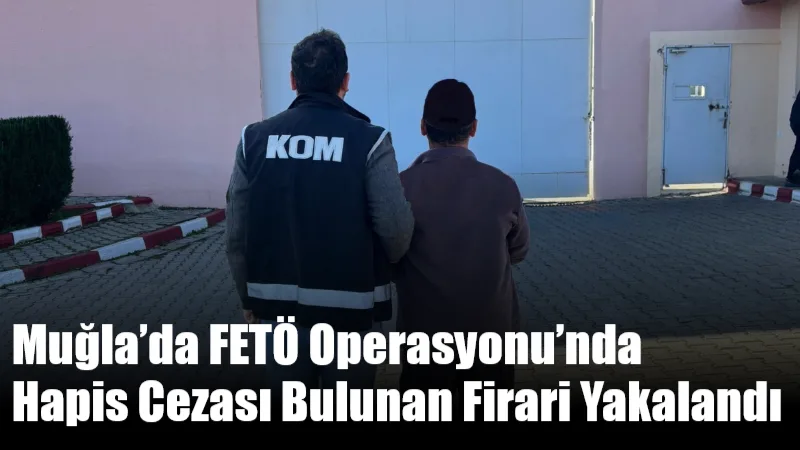  Muğla’da FETÖ silahlı terör örgütüne yönelik yürütülen çalışmalar kapsamında, hakkında