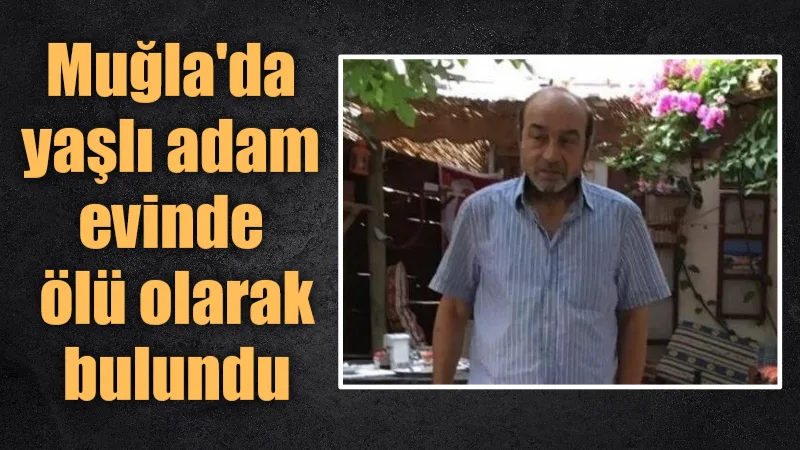 Muğla’nın Datça ilçesinde kendisinden bir süredir haber alınamayan 73 yaşındaki