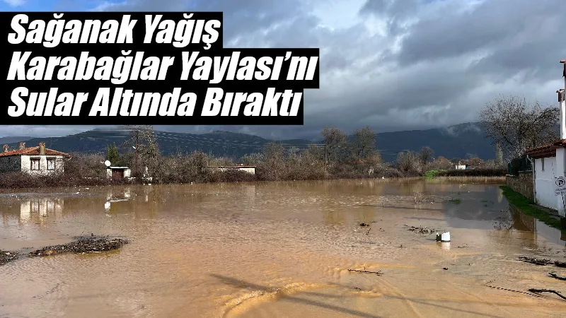 Muğla’da etkili olan sağanak yağış sonrası Karabağlar Yaylası adeta göle