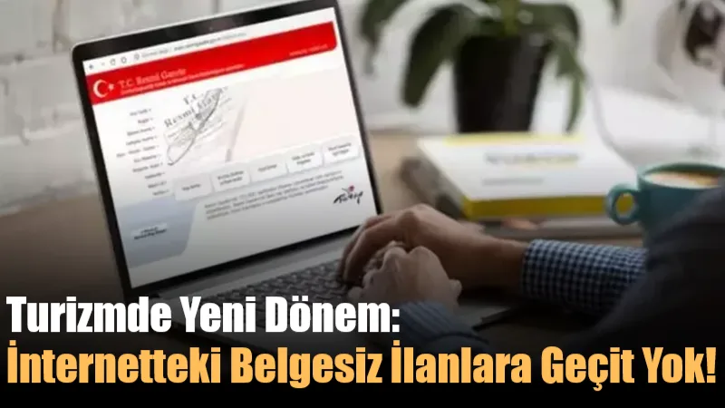 Kültür ve Turizm Bakanlığı'nın yeni düzenlemesiyle, internetteki turizm ilanlarında belge