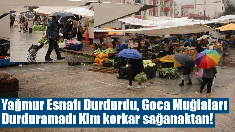 Günlerdir etkisini artırarak sürdüren sağanak yağış, Menteşe Perşembe Pazarı’nda tezgahları