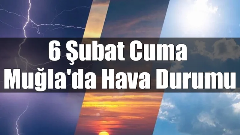 6 Şubat Cuma günü Muğla'da gök gürültülü sağanak yağış ve