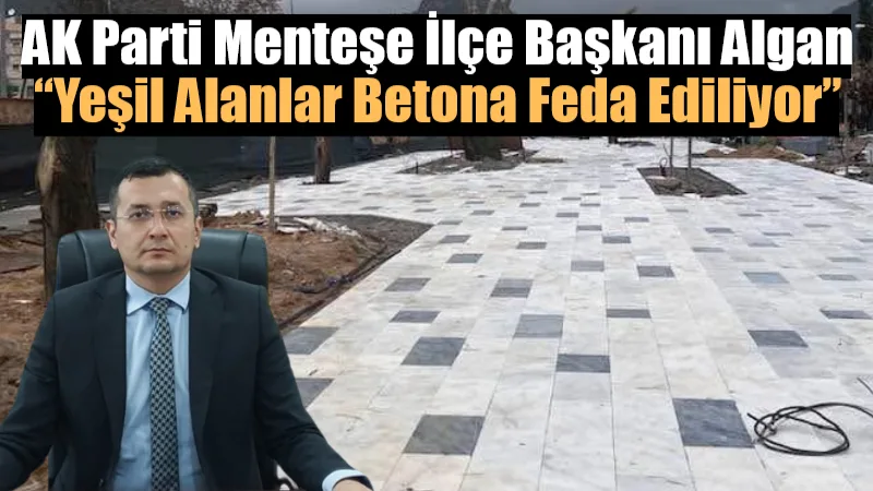 AK Parti Menteşe İlçe Başkanı Av. Mustafa Algan, Menteşe’de son