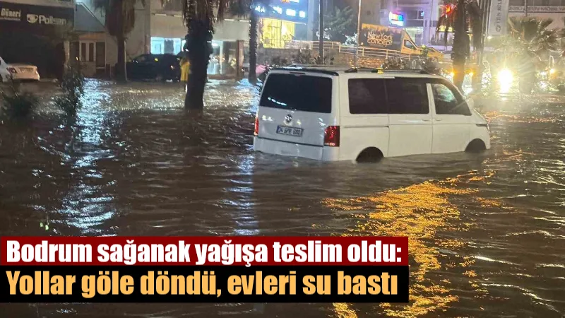 Bodrum'da etkisini artıran şiddetli sağanak yağış nedeniyle dereler taşarken; ev