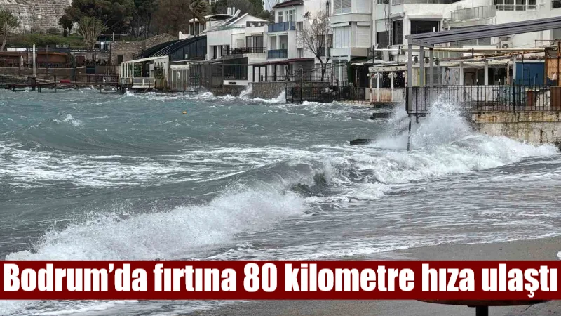 Bodrum ve Marmaris arasında etkili olan ve hızı 80 km’ye