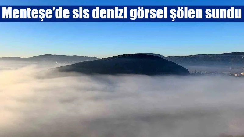 Menteşe'de sabah saatlerinde etkili olan yoğun sis, Karabağlar Yaylası'nı beyaz