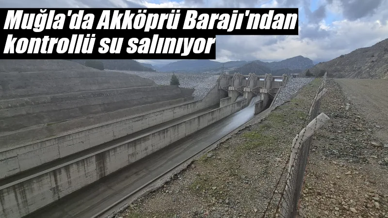 Muğla'da etkili olan sağanak yağışlar sonrası su seviyesi en üst