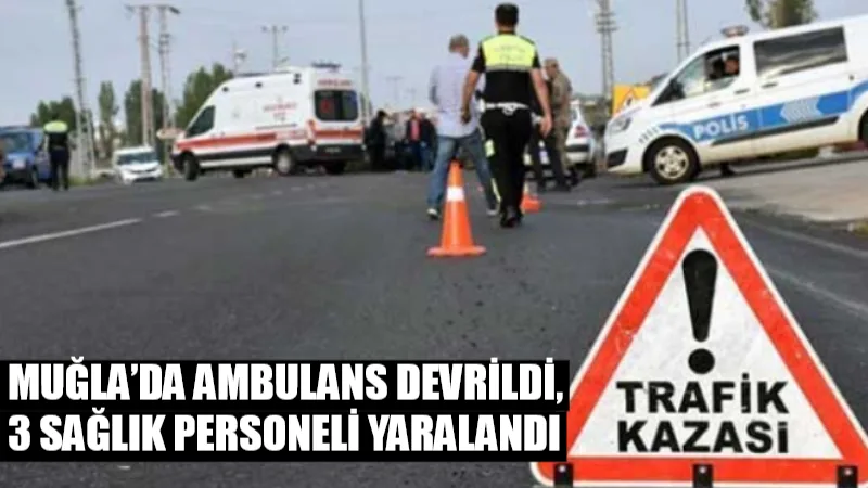  Muğla’nın Seydikemer ilçesinde hasta tesliminin ardından dönüş yoluna çıkan ambulansın