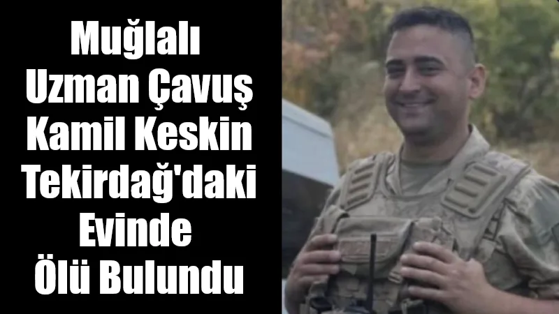 Tekirdağ’da görev yapan Muğlalı Jandarma Uzman Çavuş Kamil Keskin, evinde