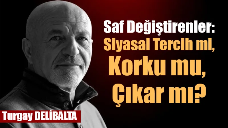 Saf değiştirmek bir siyasal tercih mi, yoksa korku ve çıkarın