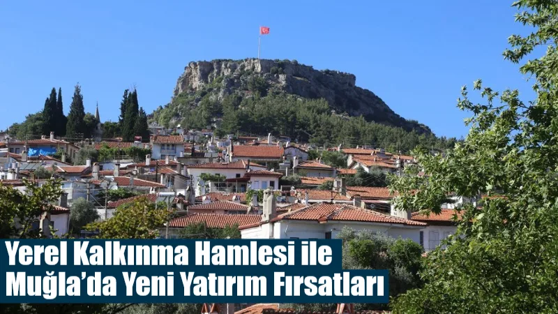 Resmî Gazete’de yayımlanan Yerel Kalkınma Hamlesi Teşvik Programı kapsamında Muğla’da