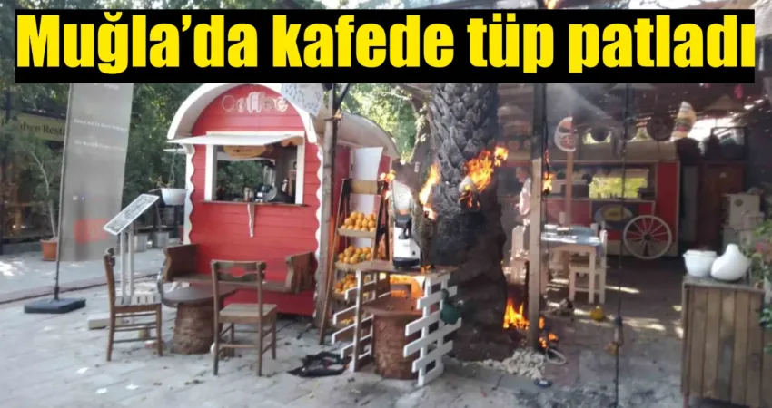 Muğla’nın Fethiye ilçesinde bir kafede meydana gelen tüp patlaması sonrası