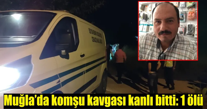 Muğla’nın Seydikemer ilçesinde komşular arasında çıkan silahlı kavgada 1 kişi