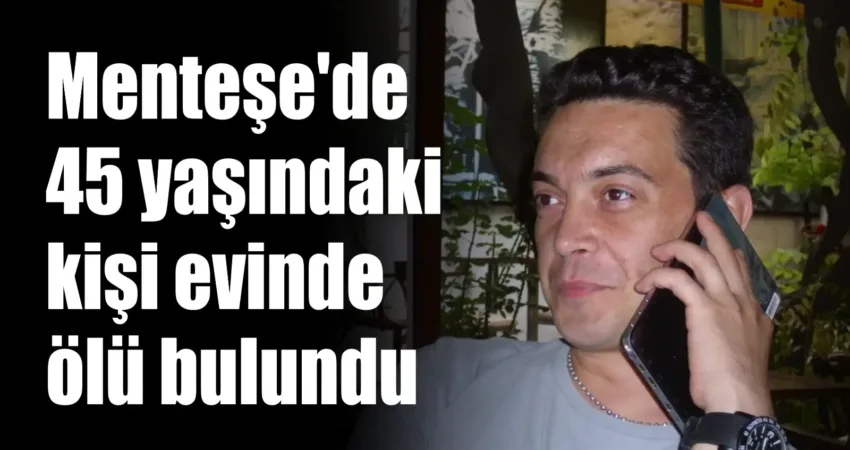 Muğla merkezde ikamet eden 45 yaşındaki Ünsal Soyer evinde ölü
