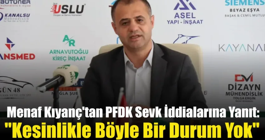 PFDK’ya sevk edildiği iddialarına cevap veren Muğlaspor Başkanı Menaf Kıyanç,