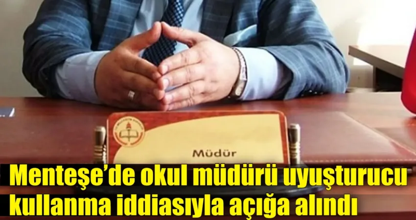 Muğla’nın Menteşe ilçesinde bulunan bir okulun müdürünün, uyuşturucu madde kullandığı