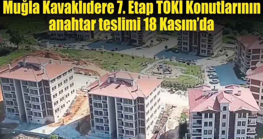 Muğla Kavaklıdere Belediyesi ve TOKİ Başkanlığı’nın ortaklaşa yürüttüğü Kavaklıdere 7.