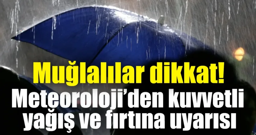 Meteoroloji Genel Müdürlüğü’nden, Muğla kıyılarında kuvvetli sağanak ve fırtına uyarısı