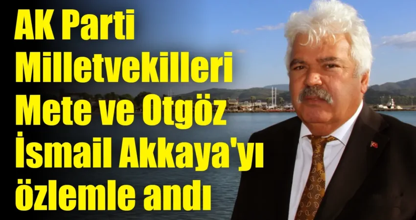 Muğla’nın Ula Belediye Başkanı İsmail Akkaya, vefatının 4. yıl dönümünde