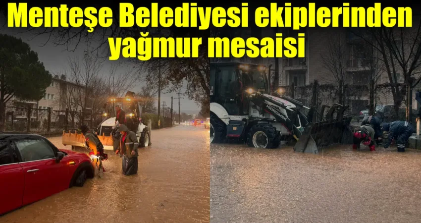 Menteşe Belediyesi ekipleri yoğun yağış nedeniyle yaşanan olumsuz durumlara karşı