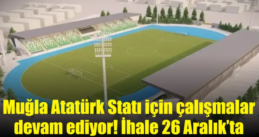 Muğla’da deprem riski nedeniyle yıkılan Atatürk Stadyumu’nun yerine modern bir