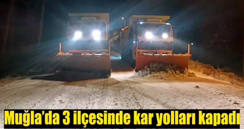 Muğla’nın üç ilçesinde ilçesindeki yüksek kesimlerde köy yolları kardan kapandı.