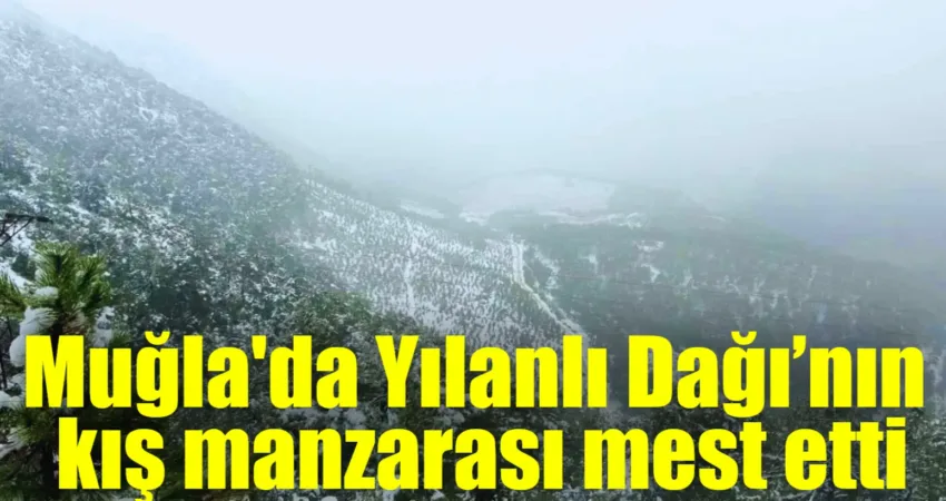 Muğla’nın yüksek kesimlerinde etkili olan kar yağışı, Yılanlı bölgesinde muhteşem