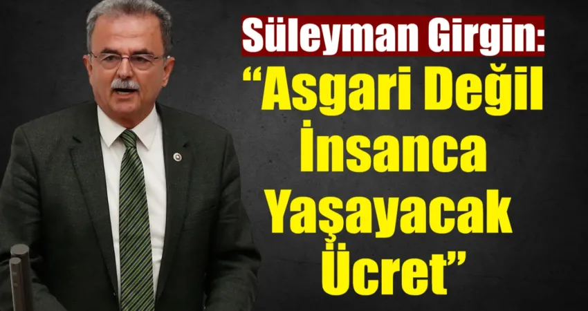 CHP 27. Dönem Muğla Milletvekili Süleyman Girgin, asgari ücretin insanca