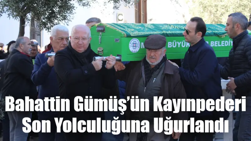 Bahattin Gümüş’ün kayınpederi Ömer Önder, Menteşe Kurşunlu Camii’nde kılınan cenaze