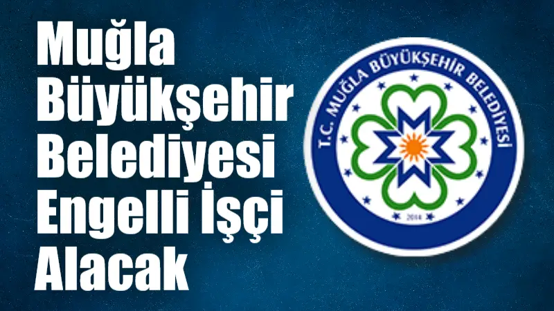 Muğla Büyükşehir Belediyesi, engelli bireylerin istihdamına yönelik olarak 15 daimi