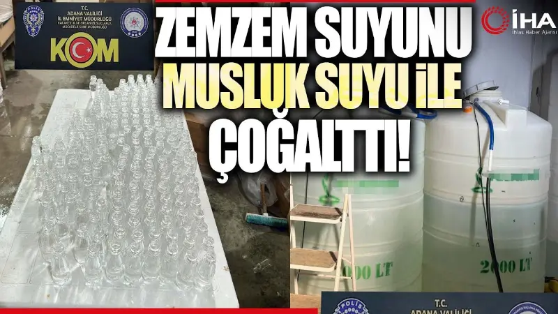 Adana'da sahte zemzem suyu operasyonunda yakalanan iş yeri sahibinin Mekke'den