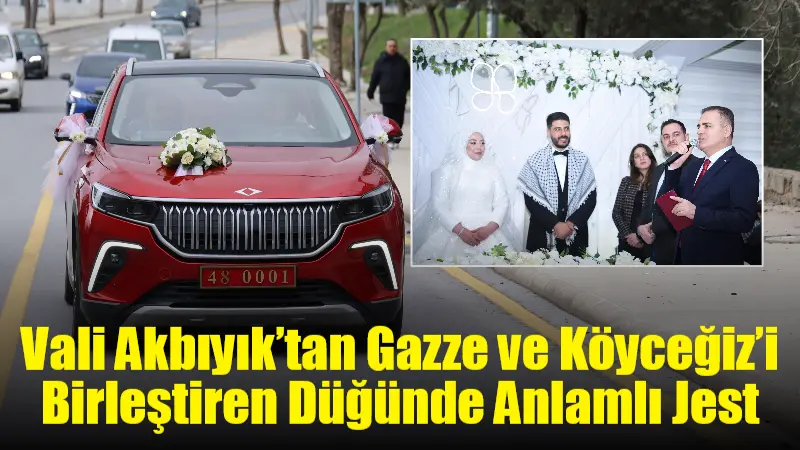 Muğla Valisi Dr. İdris Akbıyık, Gazze’den Muğla Köyceğiz’e uzanan aşk