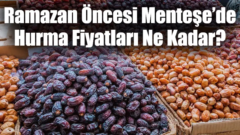 Muğla'nın Menteşe ilçesinde, Ramazan ayının yaklaşmasıyla hurma fiyatları yükseldi.