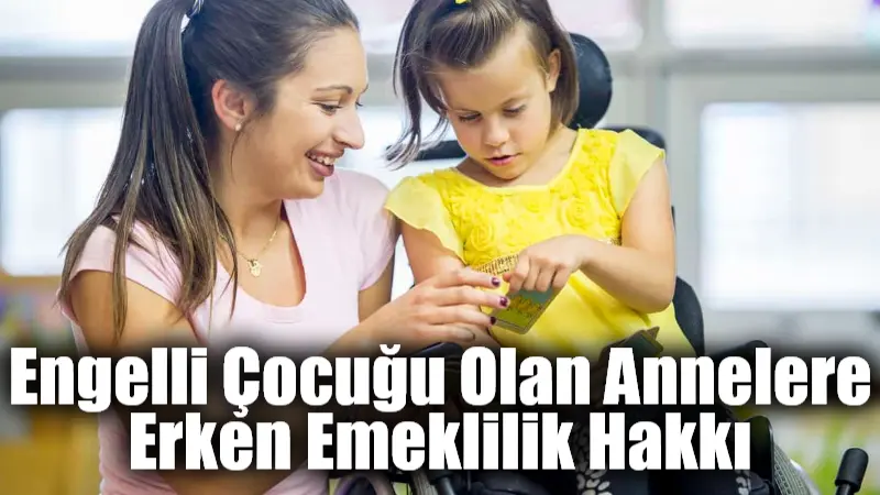Engelli çocuğa sahip annelere, 2008 sonrası çalışmalarına ek prim günü