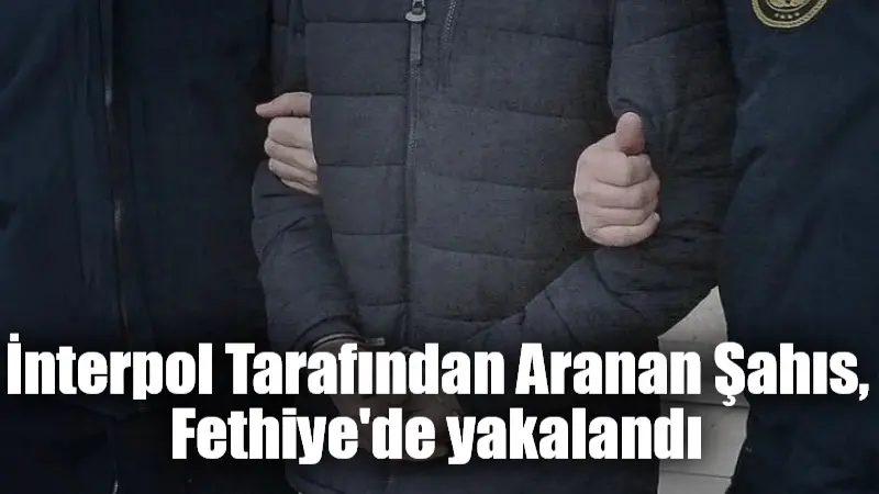 Muğla’nın Fethiye ilçesinde, Interpol tarafından uluslararası düzeyde uyuşturucu suçundan aranan