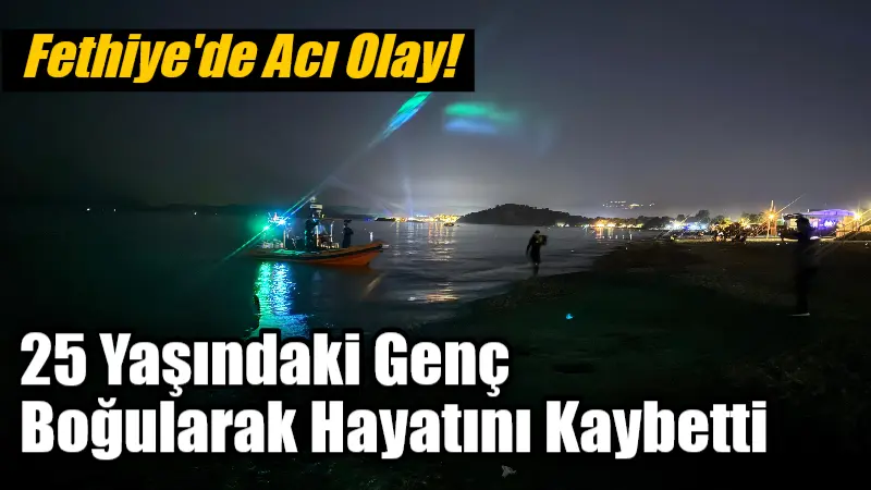 Fethiye'nin Foça Mahallesi Koca Çalış Plajı'nda denize giren 25 yaşındaki