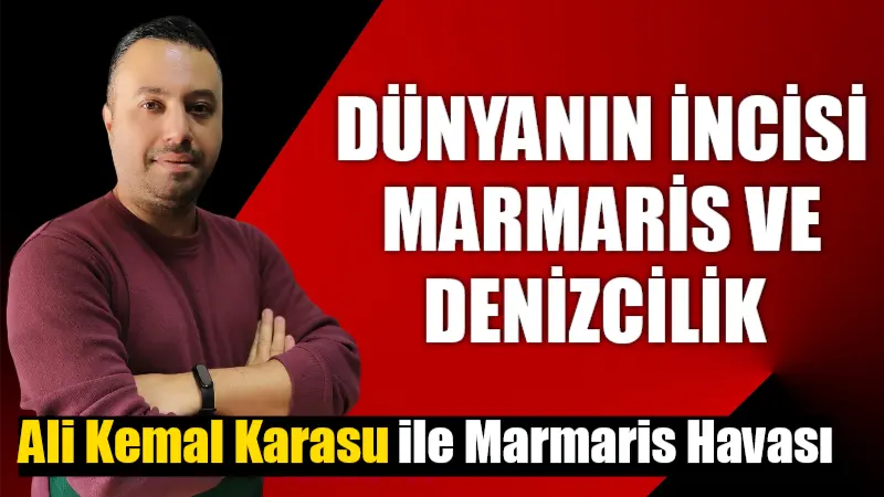 DÜNYANIN İNCİSİ MARMARİS VE DENİZCİLİK