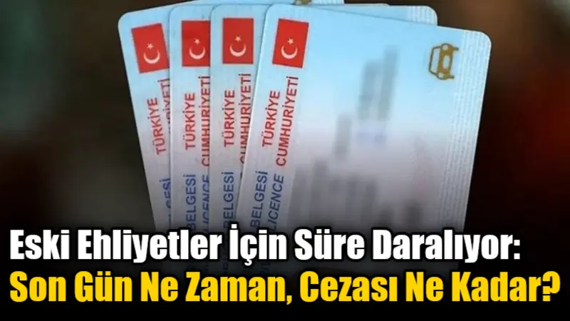 Eski tip sürücü belgeleri için 31 Temmuz 2025'e kadar süren