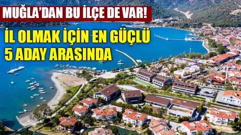 Türkiye’nin il sayısının 100’e çıkarılması yönündeki beklentiler güçlenirken, Muğla’nın gözde
